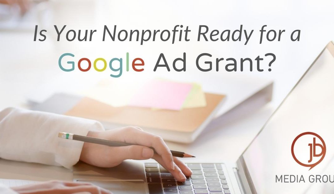 Is Your Nonprofit Ready for a Google Ad Grant? And, If Not, What Your Organization Can Do to Prepare for Success