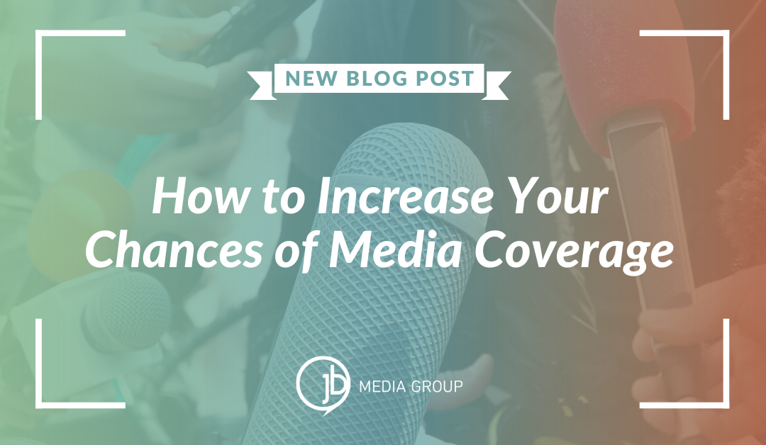 Think Like a Journalist: How to Increase Your Chances of Media Coverage